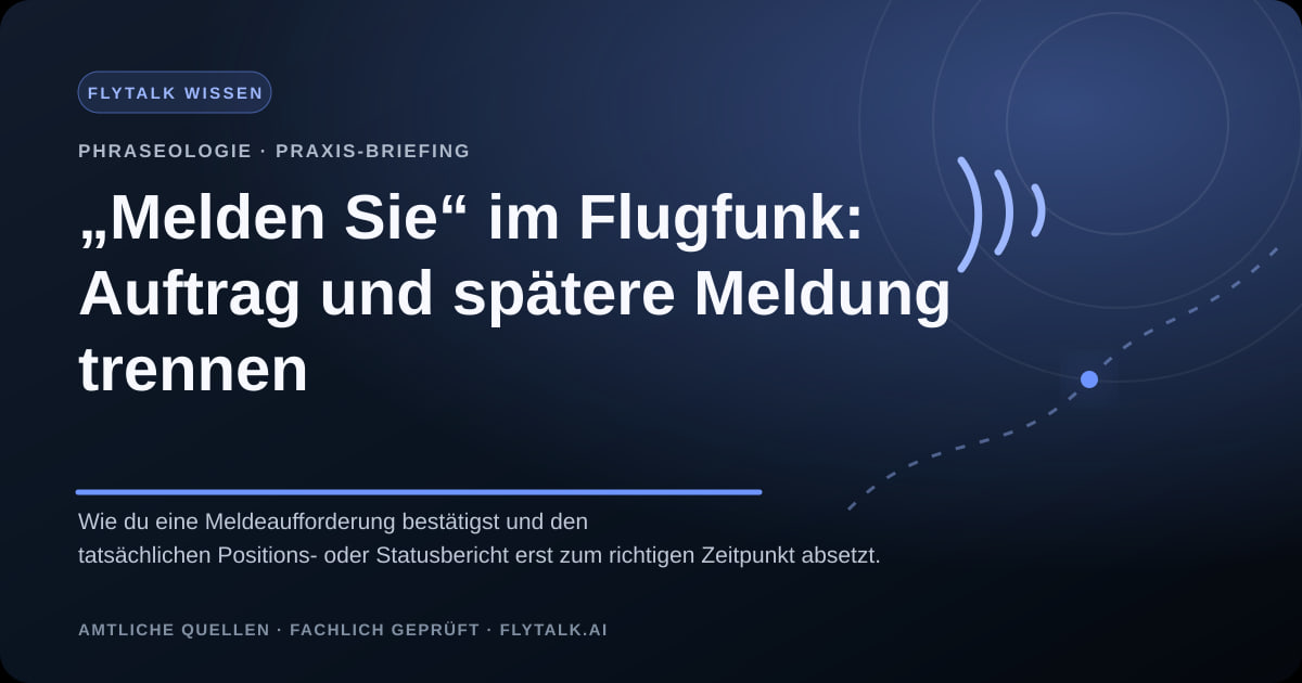 „Melden Sie“ im Flugfunk: Auftrag und spätere Meldung trennen – FlyTalk Praxis-Briefing im Themenbereich Phraseologie
